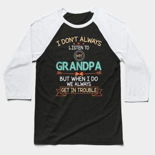 I Don't Always Listen To My Grandpa But When I Do We Always Get In Trouble Happy Father July 4th Day Baseball T-Shirt